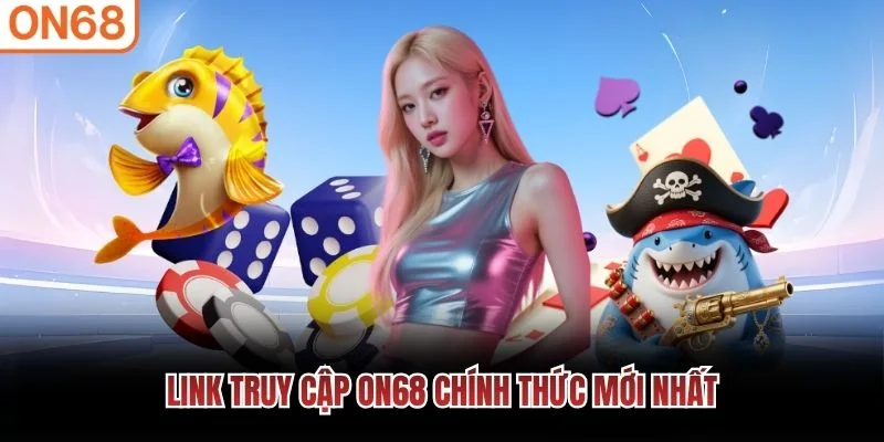 Link truy cập ON68 chính thức mới nhất