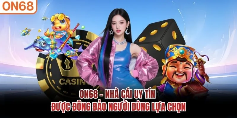 ON68 – Nhà cái uy tín được đông đảo người dùng lựa chọn